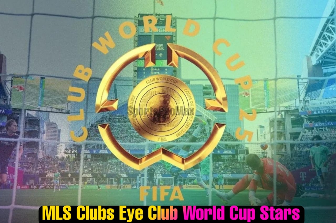 MLS Transfer Targets After FIFA Club World Cup 2025